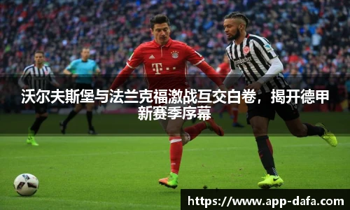 沃尔夫斯堡与法兰克福激战互交白卷，揭开德甲新赛季序幕