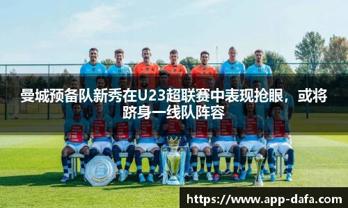 曼城预备队新秀在U23超联赛中表现抢眼，或将跻身一线队阵容