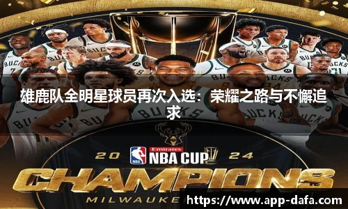 雄鹿队全明星球员再次入选：荣耀之路与不懈追求