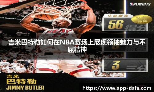 吉米巴特勒如何在NBA赛场上展现领袖魅力与不屈精神