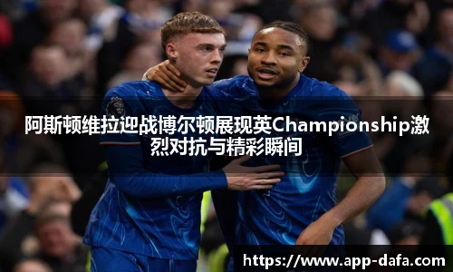 阿斯顿维拉迎战博尔顿展现英Championship激烈对抗与精彩瞬间