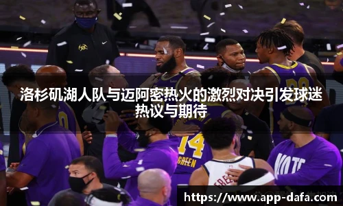 洛杉矶湖人队与迈阿密热火的激烈对决引发球迷热议与期待