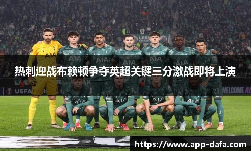 热刺迎战布赖顿争夺英超关键三分激战即将上演